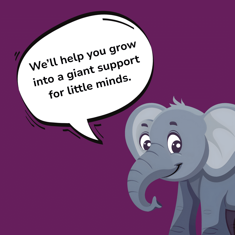 Cartoon elephant with a speech bubble saying, "We’ll help you grow into a giant support for little minds.